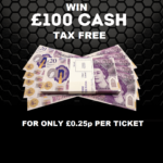 £100 TAX FREE CASH FOR ONLY £0.25p PER TICKET